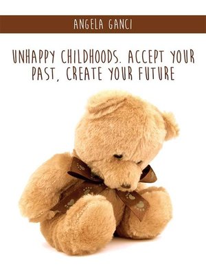 cover image of Unhappy Childhoods. Accept Your Past, Create Your Future